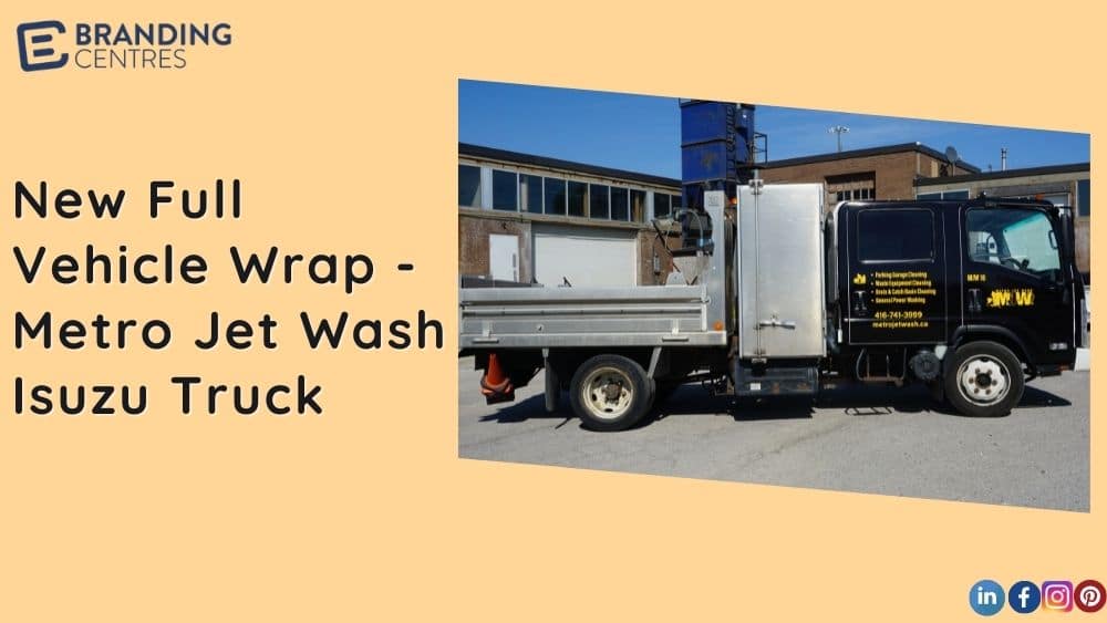 New Full Vehicle Wrap - Metro Jet Wash- Isuzu Truck - Vinyl Wrap Toronto - Branding Centres
