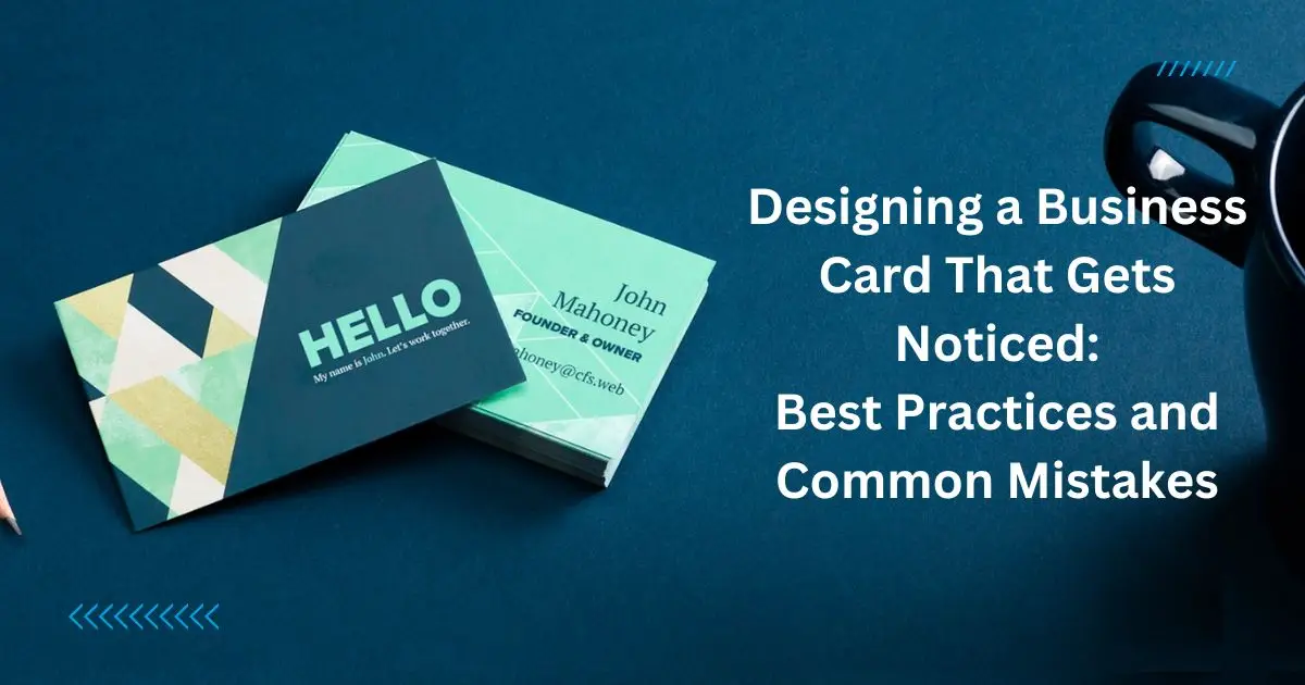 Designing a Business Card That Gets Noticed Best Practices and Common Mistakes